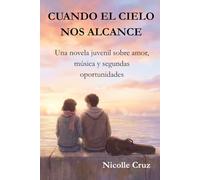 Cuando el cielo nos alcance.: Una novela juvenil sobre amor, música y segundas oportunidades, cuando el tiempo parece frágil.