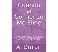 Cuando el Comienzo Me Elige: 50 Afirmaciones para Empezar de Nuevo desde Dentro
