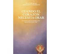 CUANDO EL CORAZÓN NECESITA ORAR: Oraciones para la familia y los momentos de la vida. Vol II