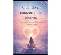 Cuando el corazón pide silencio: Palabras para calmar el ruido interior y regresar a tu paz (Despierta tu Luz)