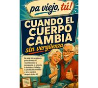 CUANDO EL CUERPO CAMBIA: La guía sin vergüenza para afrontar la incontinencia, la menopausia, la próstata, la dentadura, la fatiga, la pérdida de ... cambios después de los 60 (Pa viejo, tú!)