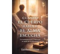 Cuando el cuerpo habla y el alma escucha: Un testimonio real de enfermedad, sanación emocional, fe y esperanza en tiempos difíciles