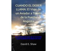 Cuando El Deber Llama: El Viaje de un Aviador a Través de la Puerta Angosta: Mi testimonio de pasar de ser Invencible a estar Rendido en las Manos de Cristo (Duty Calls:)