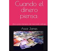 Cuando el dinero piensa:: ética para tiempos de mercado salvaje