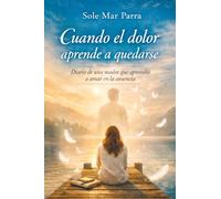 Cuando el dolor aprende a quedarse Diario de una madre que aprende a vivir en la ausenci: Diario de una madre que aprende a vivir en la ausencia