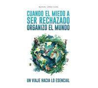 CUANDO EL MIEDO A SER RECHAZADO ORGANIZÓ EL MUNDO: UN VIA HACIA LO ENSENCIAL