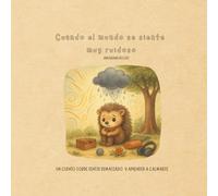 Cuando el mundo se siente muy ruidoso: Un cuento sobre sentir demasiado y aprender a calmarse