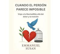CUANDO EL PERDÓN PARECE IMPOSIBLE: Viaje a la libertadMás allá del dolor y la traición