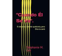 Cuando él se va.: Una historia de desamor, sanación y de volver a ser completa otra vez.