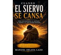 Cuando el Siervo se Cansa: Como Dios Restaura al Agotado, al Herido y al que quiere Rendirse