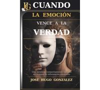 CUANDO LA EMOCION VENCE A LA VERDAD: Una mirada al comportamiento humano en tiempos de información constante.