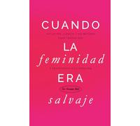 Cuando la feminidad era salvaje. Intuición, ciencia y un método para tratar SOP y resistencia a la insulina.