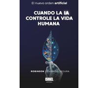 CUANDO LA IA CONTROLE LA VIDA HUMANA: El nuevo orden artificial