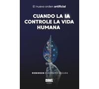 CUANDO LA IA CONTROLE LA VIDA HUMANA: El nuevo orden artificial