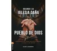 Cuando la iglesia daña al pueblo de Dios: Cómo resistir el abuso, buscar la verdad y cuidar a los heridos