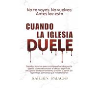 Cuando la Iglesia Duele: Sanidad Interior para cristianos heridos por la Iglesia: reconocer el abuso espiritual, recuperar el discernimiento y volver ... que te hirió (ESCUELA DE LIDERAZGO CRISTIANO)