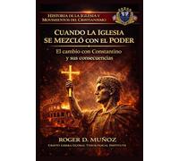 CUANDO LA IGLESIA SE MEZ ON EL PODER: El cambio con Constantino y sus consecuencias (Historia de la Iglesia y Movimientos del Cristianismo)