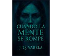 Cuando La Mente Se Rompe: Relatos desde el abismo interior
