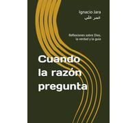 Cuando la razón pregunta: Reflexiones sobre Dios, la verdad y la guía