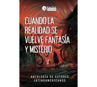 Cuando la realidad se vuelve fantasía y misterio: Antología de autores latinoamericanos