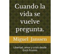 Cuando la vida se vuelve pregunta.: Libertad, amor y crisis desde Erich Fromm (El oficio de ser humanos)