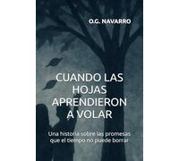 CUANDO LAS HOJAS APRENDIERON A VOLAR: Una historia sobre las promesas que el tiempo no puede borrar