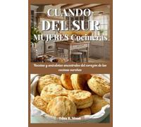 Cuando las mujeres del sur cocinan: Recetas y anécdotas ancestrales del corazón de las cocinas sureñas