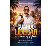 CUANDO LIDERAR NO ERA EL PLAN: Una novela empresarial para aprender a soltar, confiar y construir