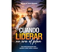 CUANDO LIDERAR NO ERA EL PLAN: Una novela empresarial para aprender a soltar, confiar y construir. Edición Especial