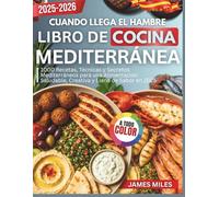 Cuando Llega el Hambre Libro de Cocina Mediterránea 2025-2026: 1000 Recetas, Técnicas y Secretos Mediterráneos para una Alimentación Saludable, Creativa y Llena de Sabor en 2025