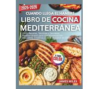 Cuando Llega el Hambre Libro de Cocina Mediterránea 2025-2026: 1000 Recetas, Técnicas y Secretos Mediterráneos para una Alimentación Saludable, Creativa y Llena de Sabor en 2025