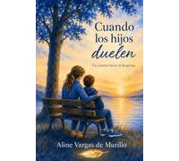 CUANDO LOS HIJOS DUELEN: Un camino hacia el despertar