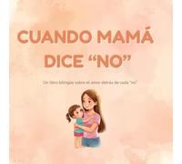 Cuando mamá dice “no”: Un cuento bilingüe sobre el amor detrás de cada “no” (Cuentos para entender lo que sentimos)