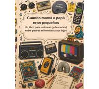 Cuando mamá o papá eran pequeños: Un libro para colorear (y descubrir) entre padres millennials y sus hijos