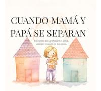 Cuando mamá y papá se separan: Un cuento para entender el amor, aunque vivamos en dos casas (Cuentos para entender lo que sentimos)