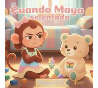 Cuando Maya se enfada: Un cuento sobre emociones y calma interior: 1 (Creciendo con Maya)