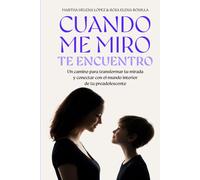 CUANDO ME MIRO, TE ENCUENTRO: Un camino para transformar tu mirada y conectar con el mundo interior de tu preadolescente