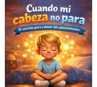 Cuando mi cabeza no para: El secreto para calmar mis pensamientos (Cuentos para entender lo que sentimos)