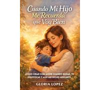 Cuando Mi Hijo Me Recuerda que Voy Bien: Cómo criar con amor cuando dudas, te equivocas y aun así sigues adelante, fortaleciendo la conexión y la confianza emocional