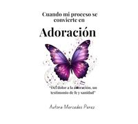 Cuando mi Proceso se vuelve adoracion: “Del dolor a la Adoración, un testimonio de fe y sanidad”