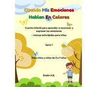 Cuando Mis Emociones Hablan en Colores: Cuento infantil para aprender a reconocer y expresar las emociones - Incluye actividades para niños (El Universo Emocional de Alex)