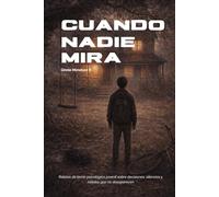CUANDO NADIE MIRA: Relatos de terror psicológico juvenil sobre decisiones, silencios y miedos que no desaparecen