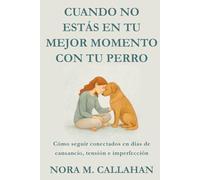 CUANDO NO ESTÁS EN TU MEJOR MOMENTO CON TU PERRO: Cómo seguir conectados en días de cansancio, tensión e imperfección (La Serie del Vínculo Sereno)