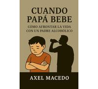 Cuando Papa Bebe Como Afrontar La Vida Con Un Padre Alcohólico