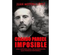 CUANDO PARECE IMPOSIBLE: Una historia real de superación cuando parecía imposible - Juan Motera López: Una historia real de superación que parecía imposible: Juan Motera López (El Método Imposible)