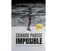 CUANDO PARECE IMPOSIBLE: Una historia real de superación cuando parecía imposible - Juan Motera López: Una historia real de superación que parecía imposible- Juan Motera López (El Método Imposible)