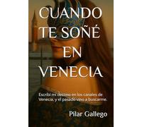 CUANDO TE SOÑÉ EN VENECIA: Escribí mi destino en los canales de Venecia, y el pasado vino a buscarme.