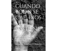 CUANDO TODO SE CAE, DIOS ME SOSTIENE: Historias reales de fe, caída y renacimiento para mujeres inquebrantables