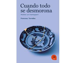 Cuando todo se desmorona. Meditar con Kierkegaard. Autor: Frances Torralba