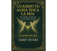 Cuando Tu Alma Toca La Mía: Ese vínculo secreto que solo las almas sienten (El Alma en Luz)